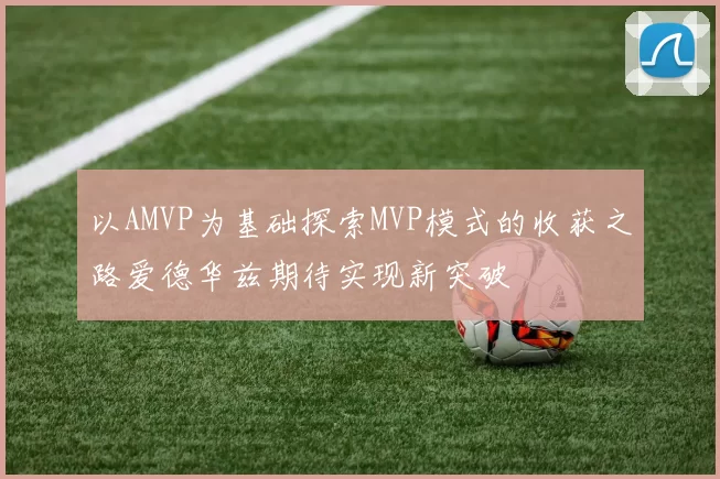 以AMVP为基础探索MVP模式的收获之路爱德华兹期待实现新突破