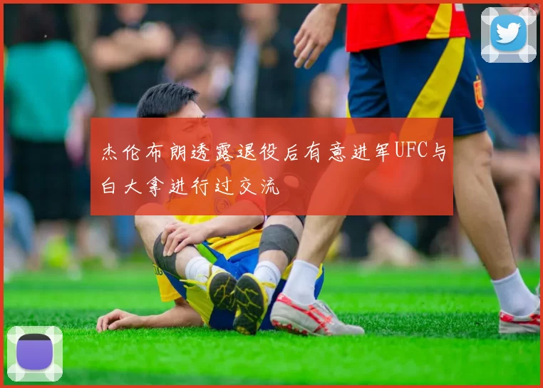 杰伦布朗透露退役后有意进军UFC与白大拿进行过交流