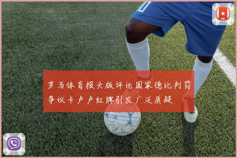 罗马体育报头版评论国家德比判罚争议卡卢卢红牌引发广泛质疑